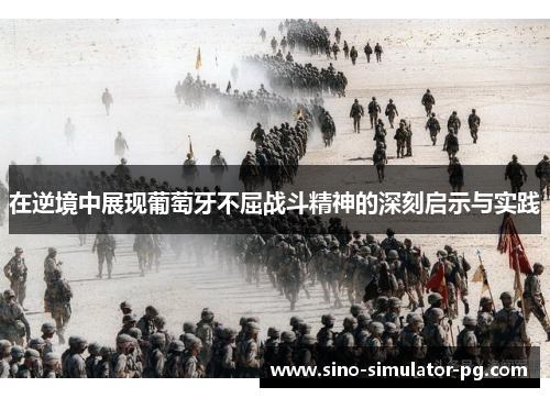 在逆境中展现葡萄牙不屈战斗精神的深刻启示与实践