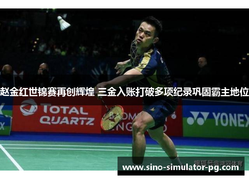 赵金红世锦赛再创辉煌 三金入账打破多项纪录巩固霸主地位 赵金红世锦赛再创辉煌 三金入账打破多项纪录巩固霸主地位