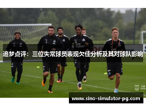 追梦点评:三位失常球员表现欠佳分析及其对球队影响