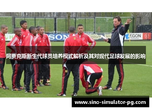 阿贾克斯新生代球员培养模式解析及其对现代足球发展的影响