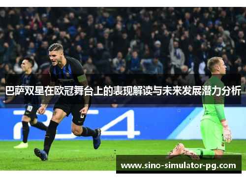 巴萨双星在欧冠舞台上的表现解读与未来发展潜力分析