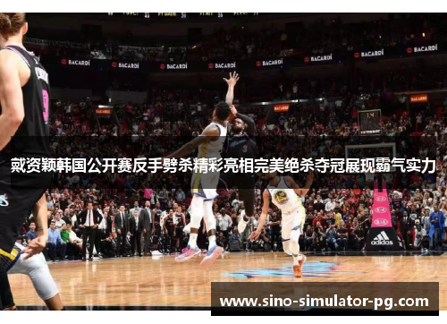 戴资颖韩国公开赛反手劈杀精彩亮相完美绝杀夺冠展现霸气实力 戴资颖韩国公开赛反手劈杀精彩亮相完美绝杀夺冠展现霸气实力