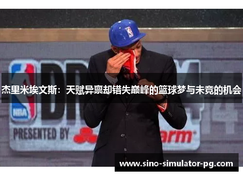 杰里米埃文斯:天赋异禀却错失巅峰的篮球梦与未竟的机会 杰里米埃文斯:天赋异禀却错失巅峰的篮球梦与未竟的机会